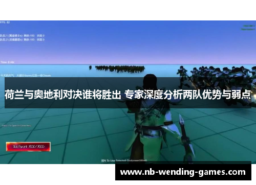 荷兰与奥地利对决谁将胜出 专家深度分析两队优势与弱点