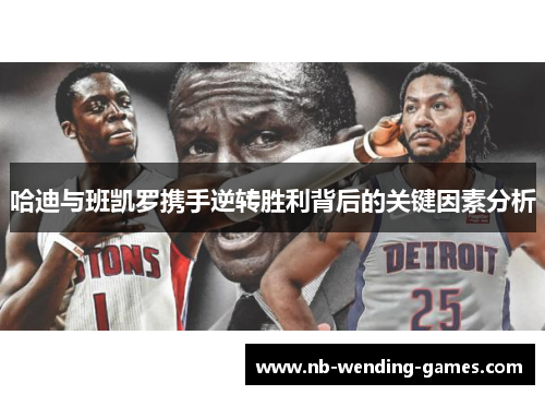 哈迪与班凯罗携手逆转胜利背后的关键因素分析