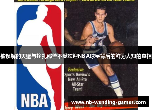 被误解的天赋与挣扎那些不受欢迎NBA球星背后的鲜为人知的真相 被误解的天赋与挣扎那些不受欢迎NBA球星背后的鲜为人知的真相